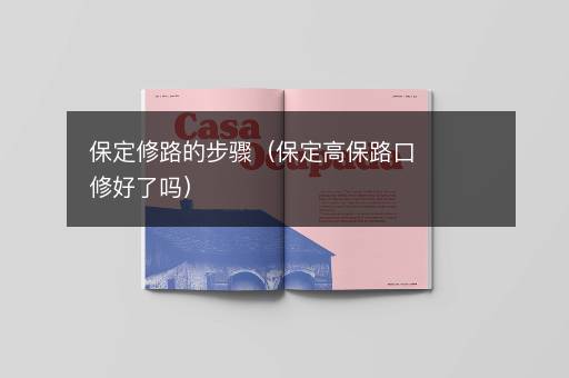 保定修路的步骤（保定高保路口修好了吗）